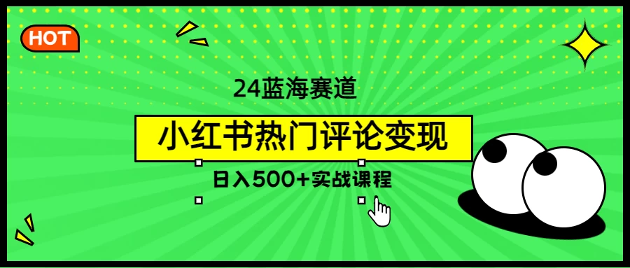 2024蓝海赛道，小红书热门评论变现，日入500+实战课程 - 淘金派资源网