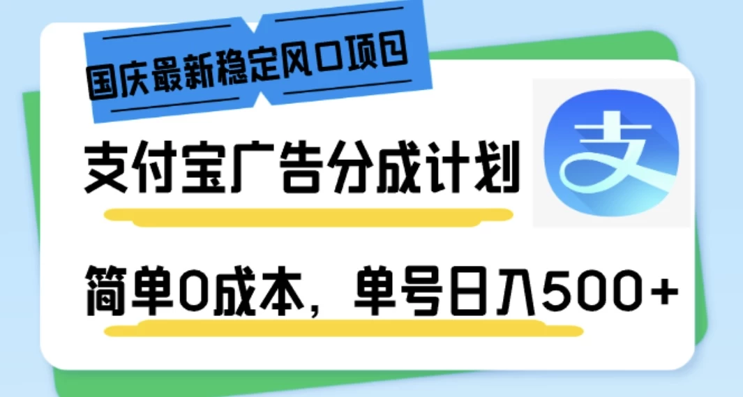 国庆最新稳定风口项目，支付宝广告分成计划，简单0成本，单号日入500+ - 淘金派资源网