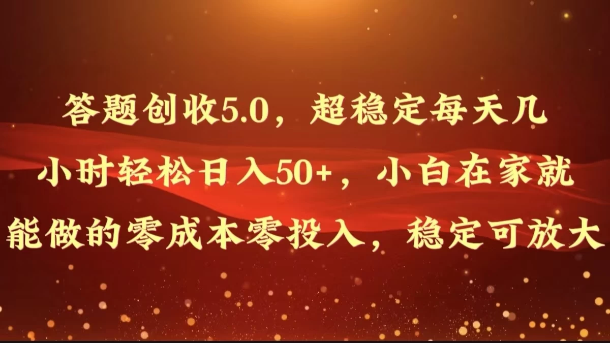 答题创收5.0,超稳定每天几小时轻松日入50+,小白在家就能做的零成本零投入,稳定可放大 - 淘金派资源网