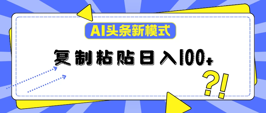 AI今日头条新模式：复制粘贴轻松日入100+ - 淘金派资源网