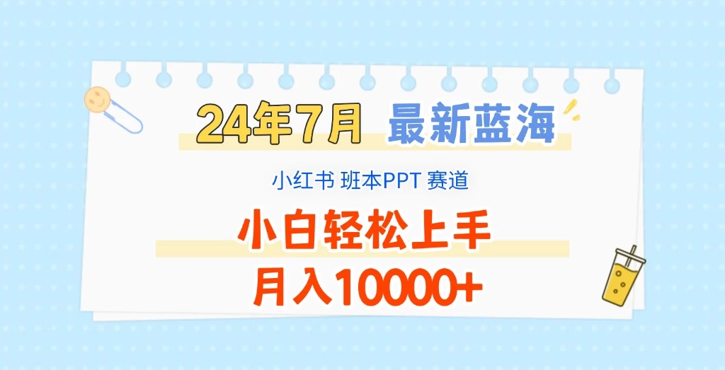 2024年7月最新蓝海赛道,小红书班本PPT项目,小白轻松上手,月入10000+ - 淘金派资源网