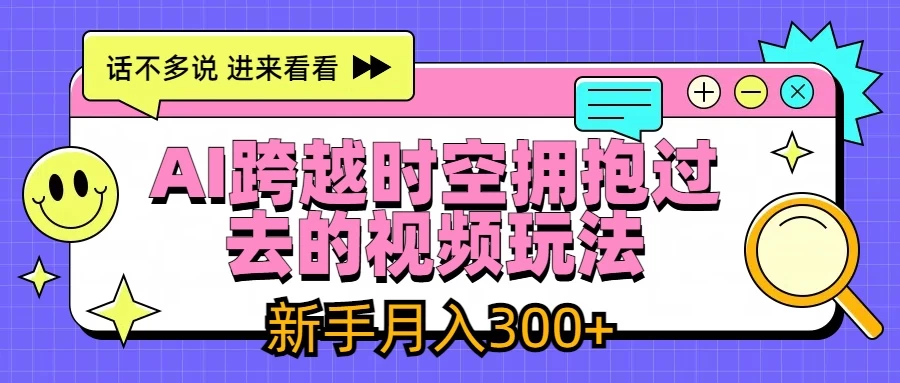 AI跨越时空拥抱过去视频玩法,最新AI玩法,新手月入300+ - 淘金派资源网