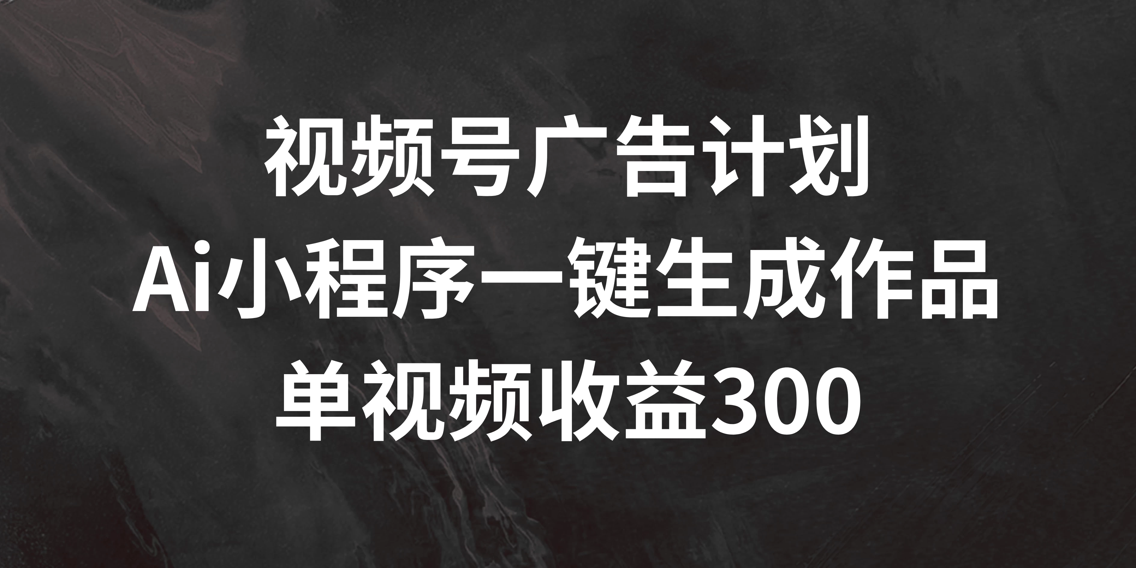 视频号广告计划 ，AI小程序一键生成作品， 单视频收益300+ - 淘金派资源网