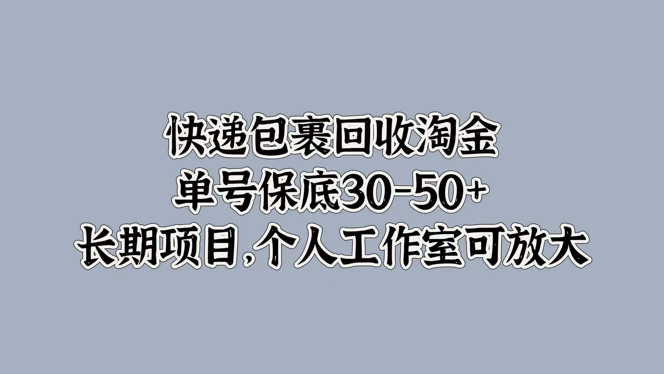 快递包裹回收淘金，单号保底30-50+，长期项目，个人工作室可放大 - 淘金派资源网