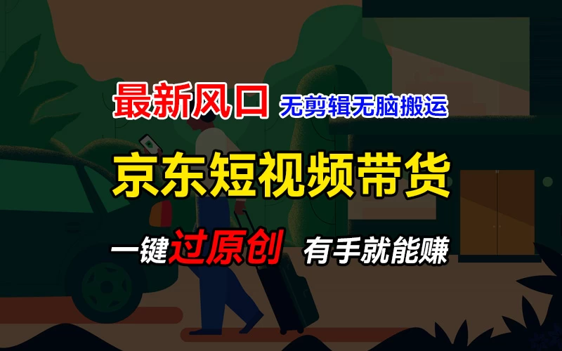 最新京东短视频蓝海带货项目，无需剪辑无脑搬运，一键过原创，有手就能赚，新手也能月入1w+ - 淘金派资源网