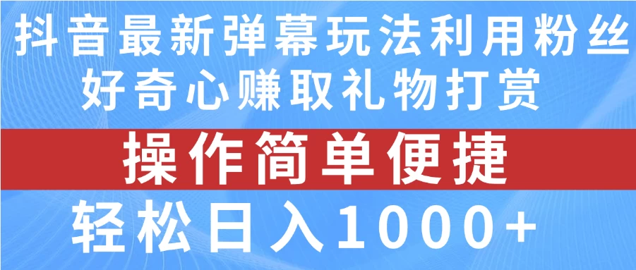 抖音弹幕最新玩法，利用粉丝好奇心赚取礼物打赏，轻松日入1000+ - 淘金派资源网