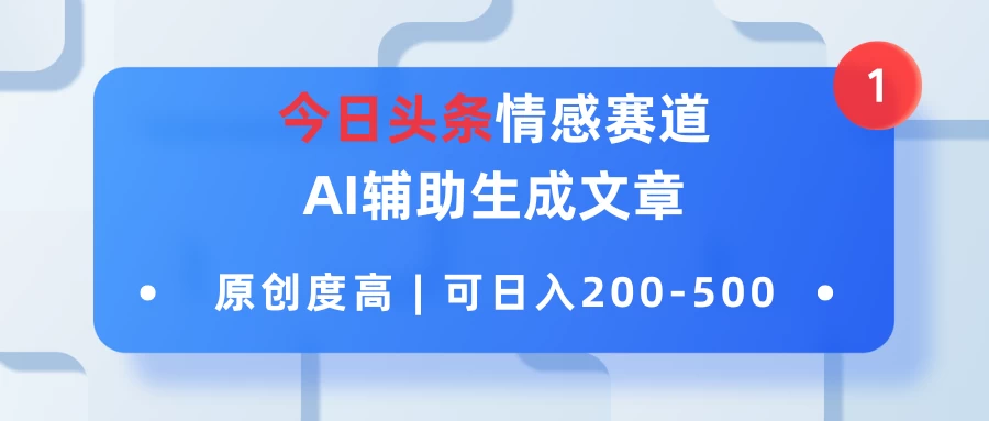 今日头条情感赛道,AI辅助生成文章,原创度高,可日入200-500 - 淘金派资源网