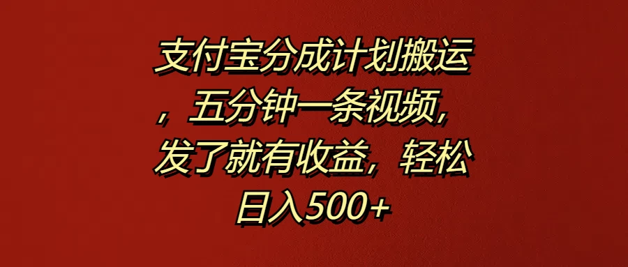 支付宝分成计划搬运，五分钟一条视频，发了就有收益，轻松日入500+ - 淘金派资源网