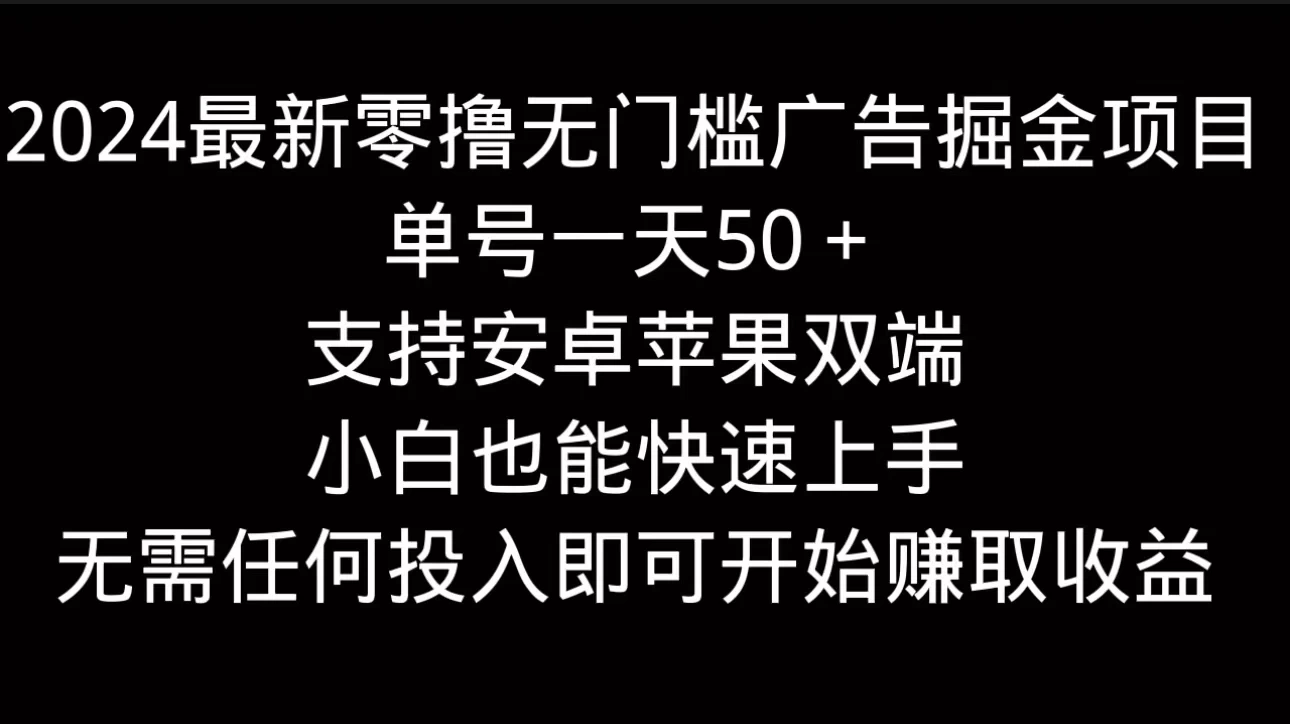 2024最新零撸无门槛广告掘金项目，单号一天50＋，支持安卓苹果双端，小白也能快速上手 - 淘金派资源网