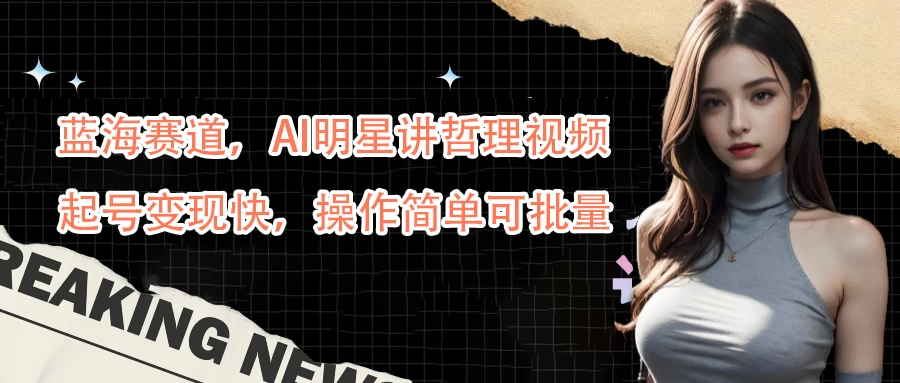 蓝海赛道，AI明星讲哲理视频，起号变现快，操作简单可批量 - 淘金派资源网
