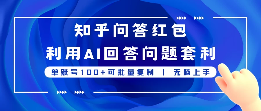 知乎问答红包利用AI回答问题套利，单账号100可批量复制，无脑上手 - 淘金派资源网