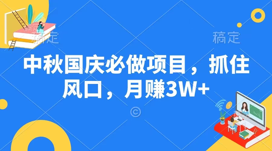 中秋国庆必做项目，抓住风口，月赚3W+ - 淘金派资源网