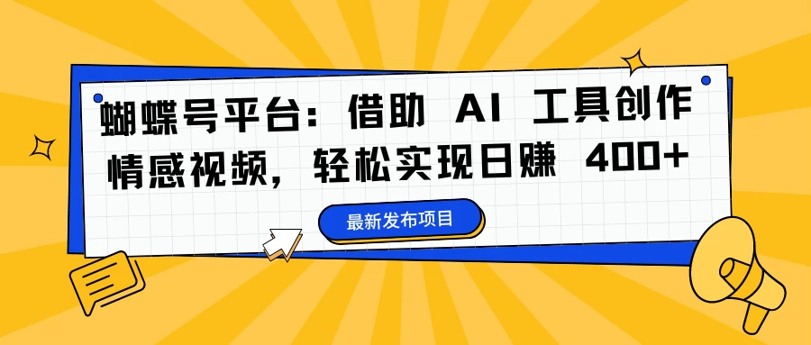 蝴蝶号平台：借助 AI 工具创作情感视频，轻松实现日赚 400+ - 淘金派资源网