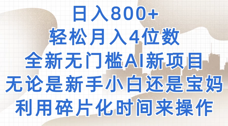 日入800+，轻松月入4位数，2024年全新无门槛AI新项目，无论是新手小白还是宝妈以及上班族，利用碎片化时间来操作 - 淘金派资源网