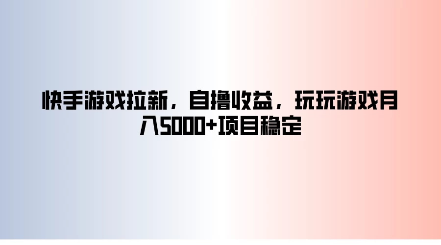 快手游戏拉新，自撸收益，玩玩游戏月入5000+项目稳定 - 淘金派资源网