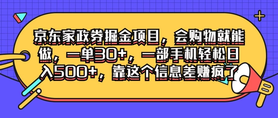 京东家政劵掘金项目，会购物就能做，一单30+，一部手机轻松日入500+，靠这个信息差赚疯了 - 淘金派资源网