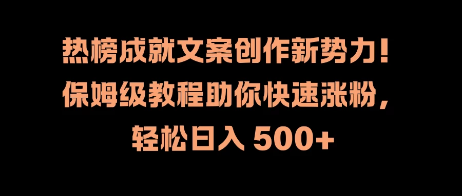 热榜成就文案创作新势力！保姆级教程助你快速涨粉，轻松日入 500+ - 淘金派资源网
