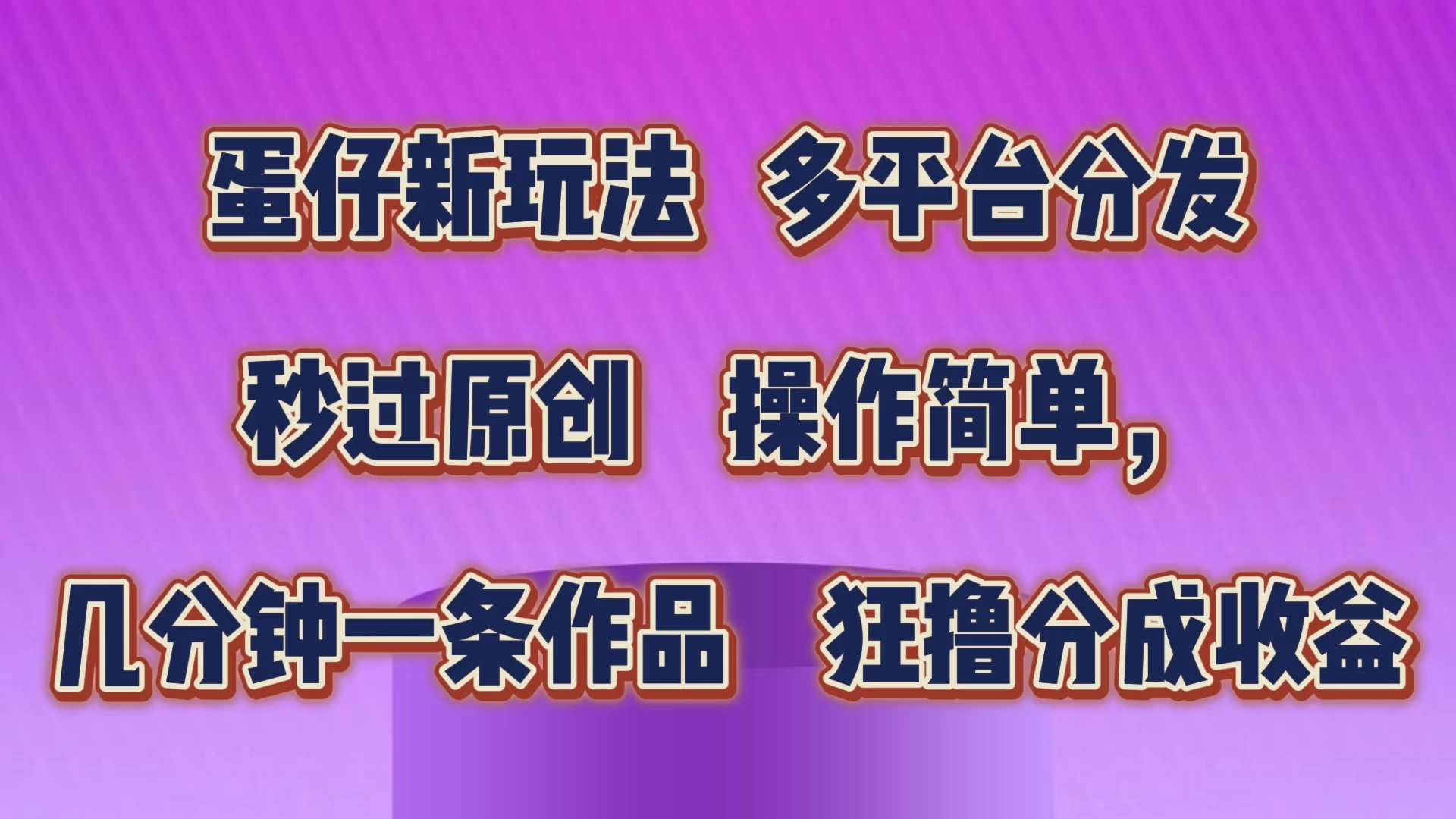 蛋仔新玩法，多平台分发，秒过原创，操作简单，几分钟一条作品，狂撸分成收益 - 淘金派资源网