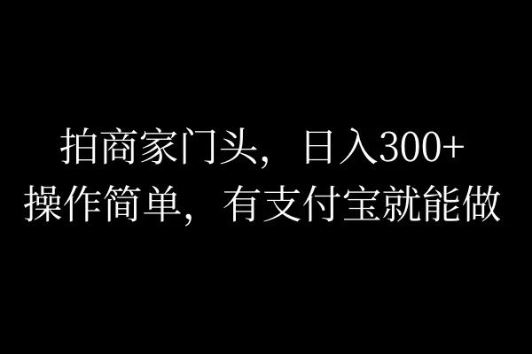 拍商家门头，日入300+，操作简单，有支付宝就可以做 - 淘金派资源网