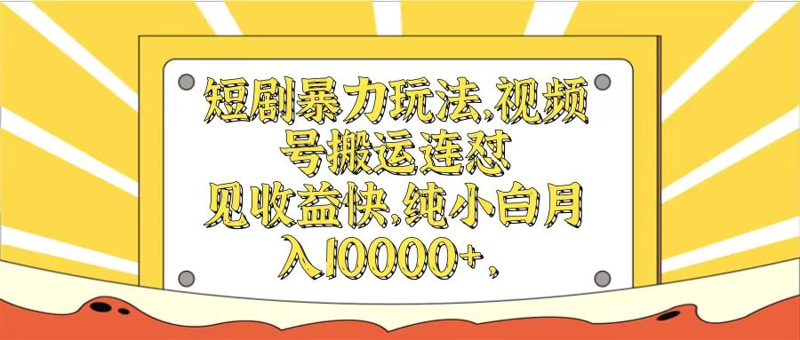 短剧暴力玩法，视频号搬运连怼见收益快，纯小白月入10000+ - 淘金派资源网