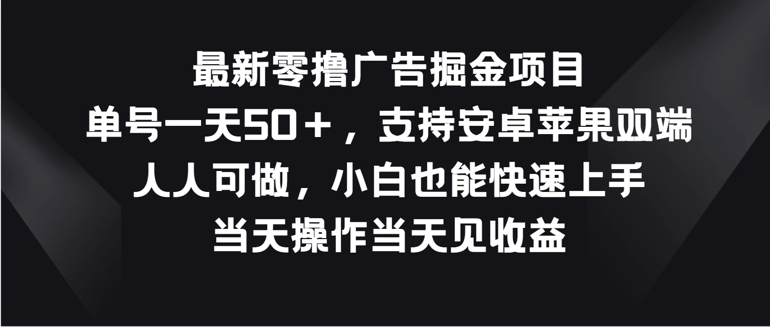 最新零撸广告掘金项目，单号一天50＋，支持安卓苹果双端，人人可做，小白也能快速上手，当天操作当天见收益 - 淘金派资源网