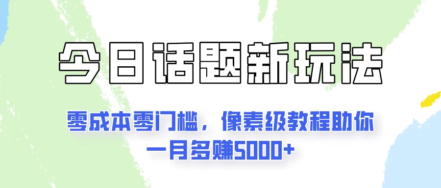 今日话题新玩法，零成本零门槛，像素级教程助你一月多赚5000+ - 淘金派资源网