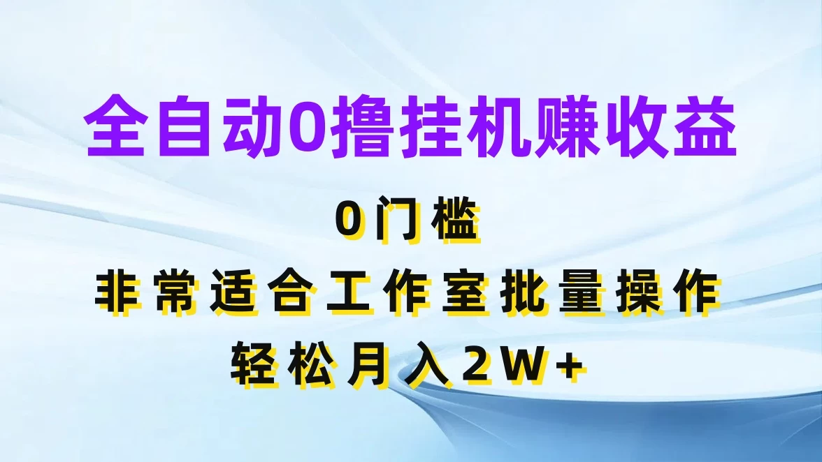 全自动0撸挂机赚收益,0门槛,适合工作室批量操作,轻松月入2W+ - 淘金派资源网