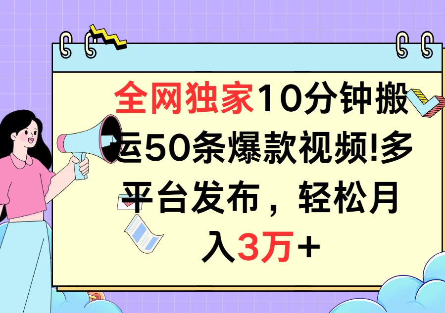 全网独家10分钟搬运50条爆款视频！多平台发布，轻松月入3万+ - 淘金派资源网
