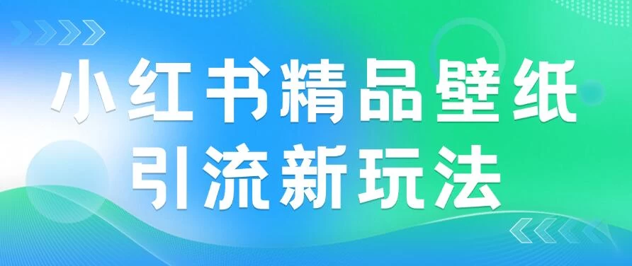 2024蓝海赛道，小红书精品壁纸引流新玩法，小白轻松日入300+ - 淘金派资源网