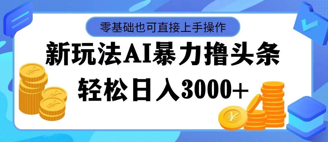 AI暴力撸头条，当天起号，第二天见收益，轻松日入3000+ - 淘金派资源网