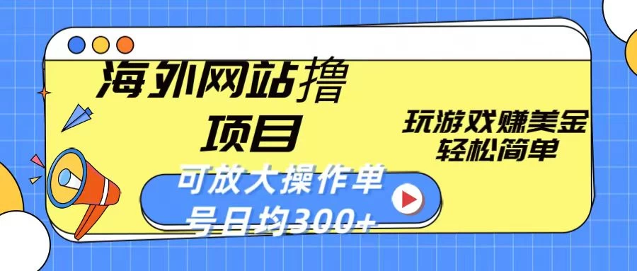 海外网站撸金项目，玩游戏赚美金，轻松简单可放大操作，单号每天均300+ - 淘金派资源网