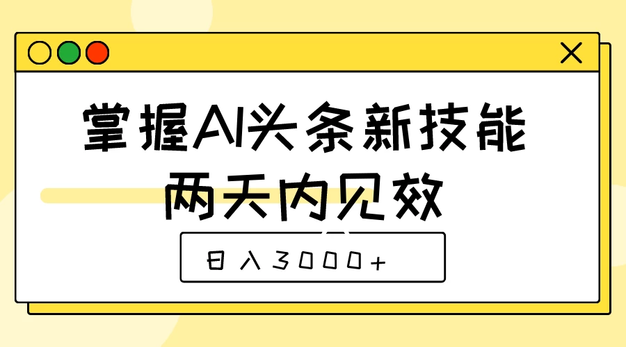 掌握AI头条新技能，两天内见效，日入3000+ - 淘金派资源网