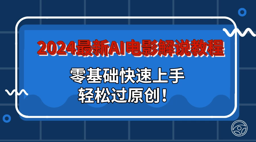 2024最新AI电影解说教程：零基础快速上手，轻松过原创！ - 淘金派资源网