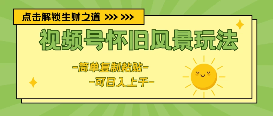 视频号怀旧风景玩法，简单复制粘贴，日入上千 - 淘金派资源网