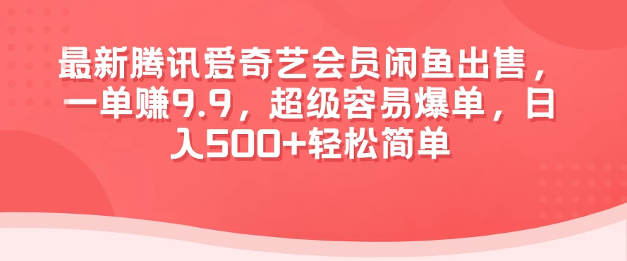 最新腾讯爱奇艺会员闲鱼出售，一单赚9.9，超级容易爆单，日入500+轻松简单 - 淘金派资源网