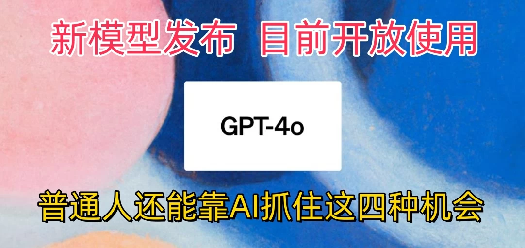 地表最强模型ChatGPT-4omni震撼发布，所有用户免费使用，普通人可以利用AI抓住的四个机会赶快看过来！ - 淘金派资源网