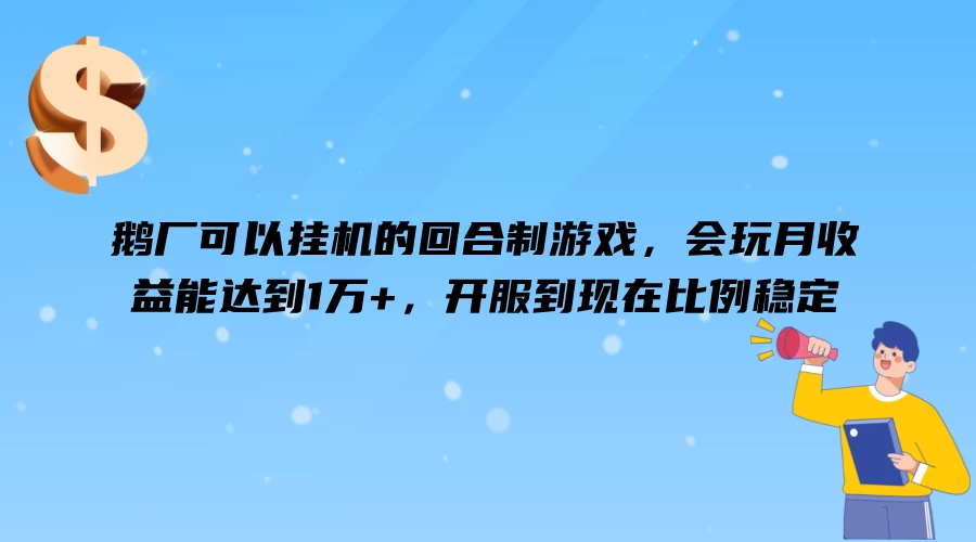 鹅厂可以挂机的回合制游戏，会玩月收益能达到1万+，开服到现在比例稳定 - 淘金派资源网