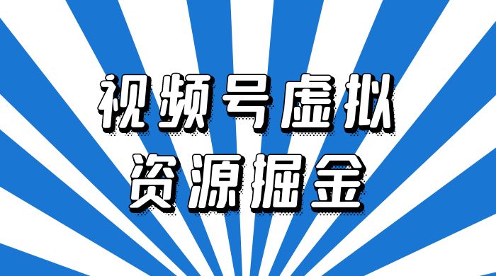 外面收费 2980 的视频号虚拟资源掘金项目:0成本变现,一单 69 元,单月收益 1.1w 外面收费 2980 的视频号虚拟资源掘金项目:0成本变现,一单 69 元,单月收益 1.1w