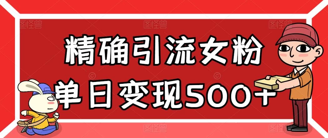 精确引流女粉，单日变现500+，高复购，保姆级教程 - 淘金派资源网