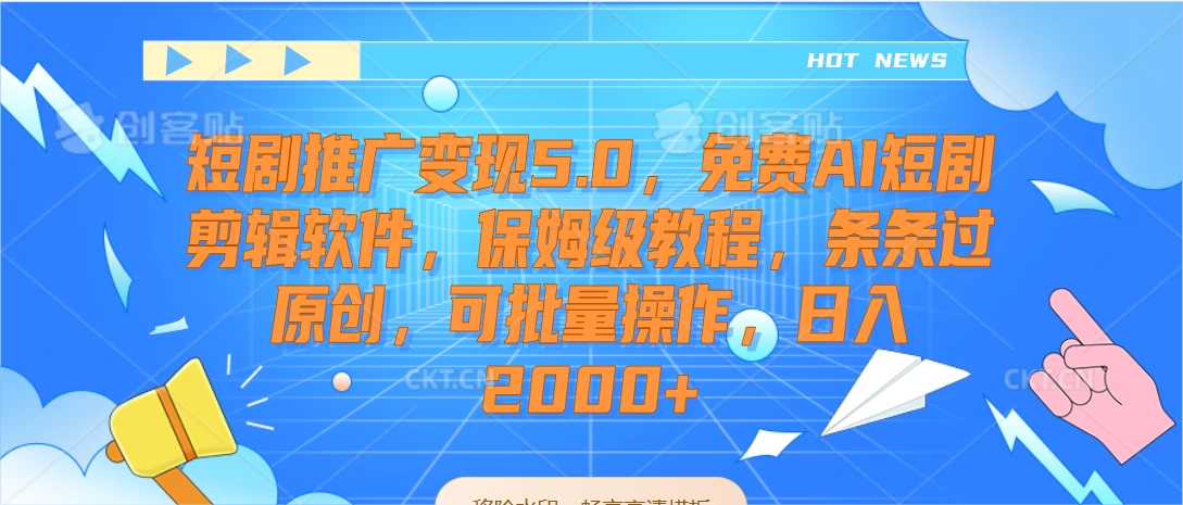 短剧推广变现5.0，免费AI短剧剪辑软件，保姆级教程，条条过原创，可批量操作，日入2000+ - 淘金派资源网