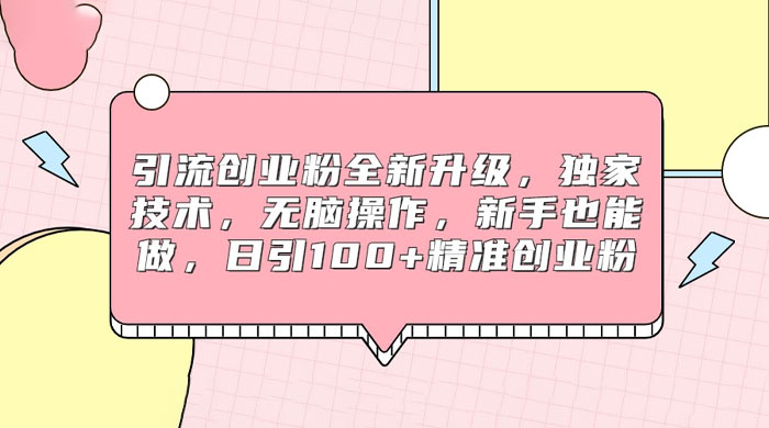 引流创业粉全新升级，独家技术，无脑操作，新手也能做，日引 100+ 精准创业粉 - 淘金派资源网