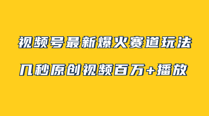 视频号最新爆火赛道玩法,几秒视频可达百万播放,小白即可操作(附素材) - 淘金派资源网