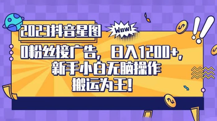 抖音星图 0 粉接广告，新手小白无脑操作日入 1200+ ，无上限无门槛，搬运为王！【揭秘】 - 淘金派资源网