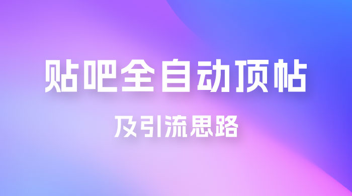 贴吧全自动顶帖脚本及引流思路 - 淘金派资源网