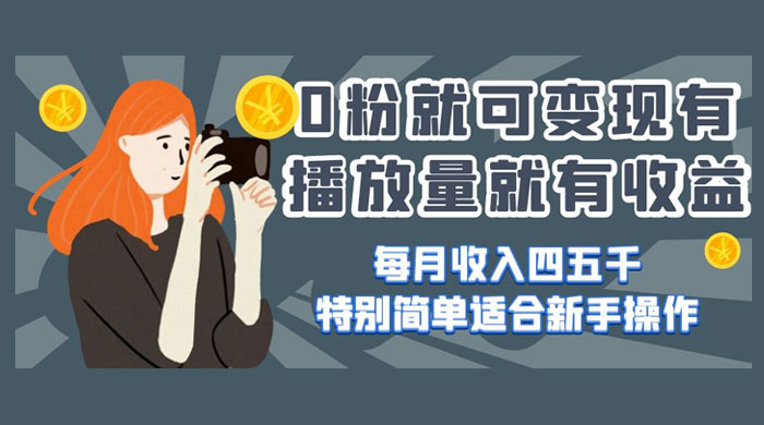 0 粉就可变现，有播放量就有收益，每月收入四五千，特别简单适合新手操作 - 淘金派资源网