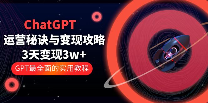 ChatGPT 运营秘诀与变现攻略：3天变现 1w+ GPT 最全面的实用教程「 100 节课」 - 淘金派资源网