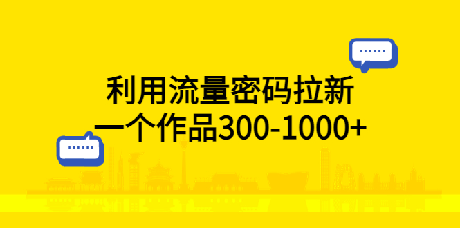 利用流量密码拉新：一个作品 300-1000+ - 淘金派资源网