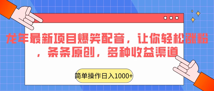 龙年最新项目爆笑配音,让你轻松涨粉,条条原创,多种收益渠道,日入1000+ - 淘金派资源网