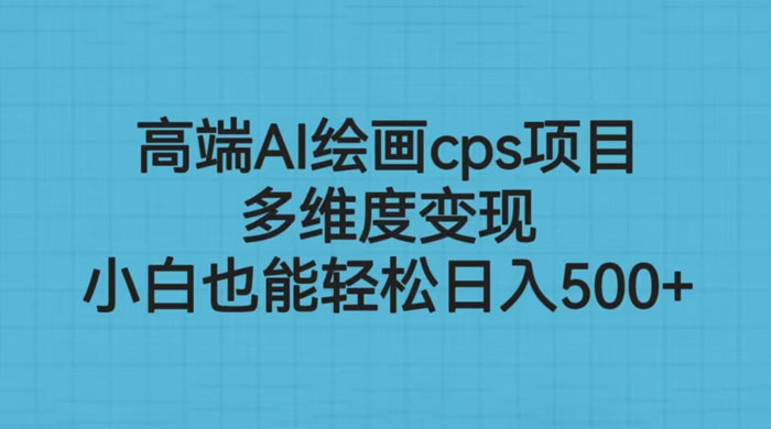 高端 AI 绘画 CPS 项目：多维度变现，小白也能轻松变现 - 淘金派资源网