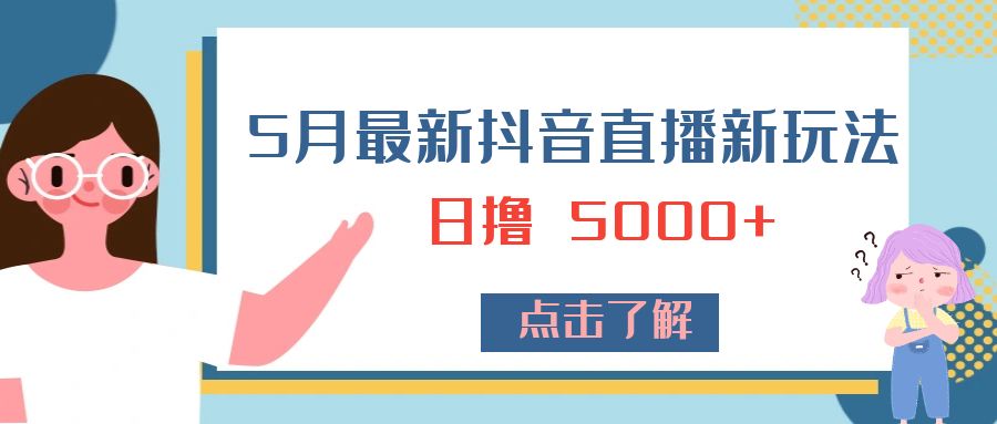 5 月最新抖音直播新玩法：日撸 5000+ - 淘金派资源网